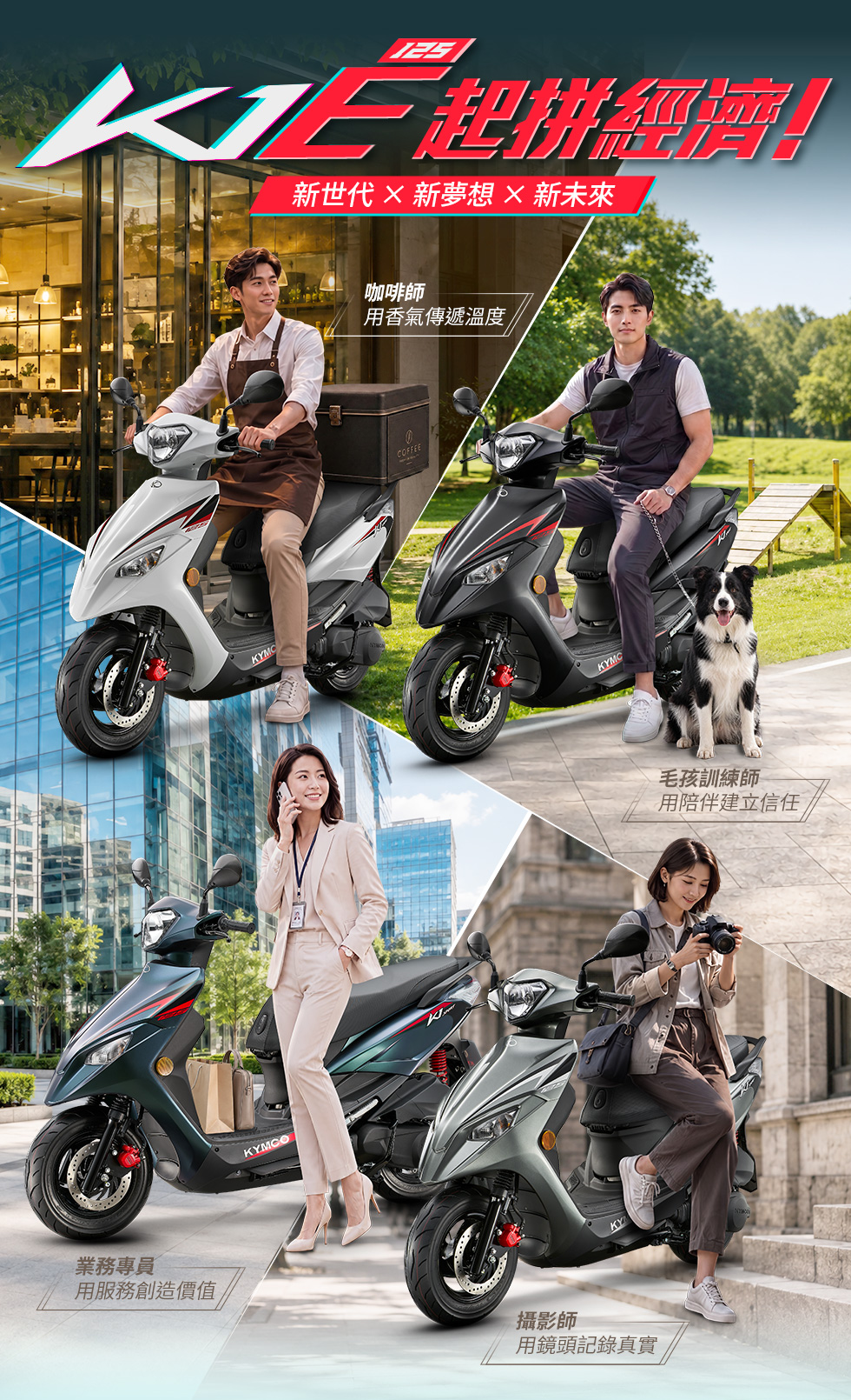 K1E 125 E起拼經濟！新世代 × 新夢想 × 新未來，展示咖啡師、業務專員、毛孩訓練師與攝影記者，搭配不同車色的 K1E 125，呈現用香氣傳遞溫度、用服務創造價值、用陪伴建立信任、用鏡頭記錄真實的日常工作情境。
